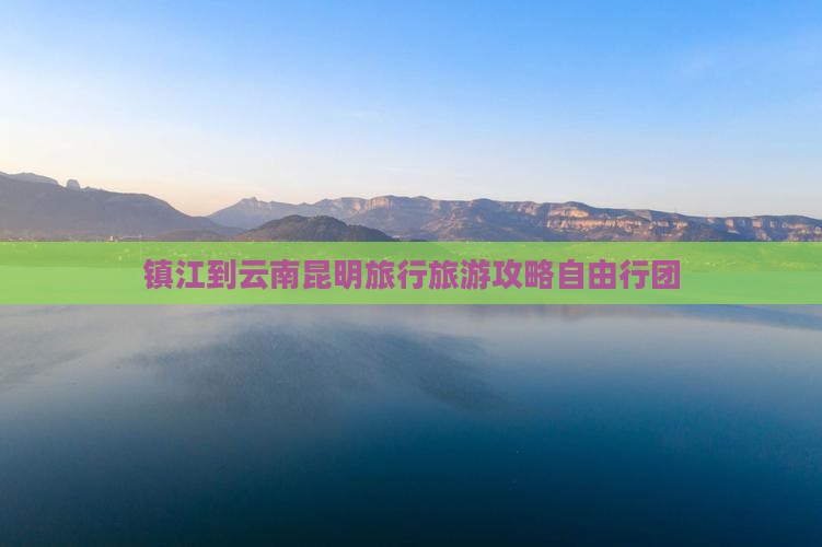 镇江去云南昆明自由团