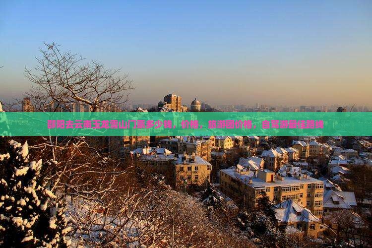 邵阳去云南玉龙雪山门票