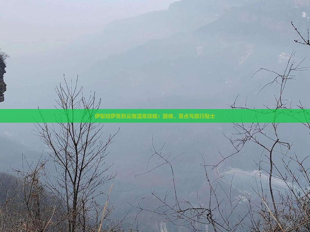 伊犁哈萨克到云南温泉攻略