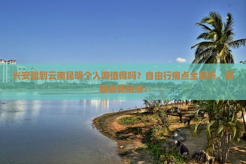 兴安盟到云南昆明个人游