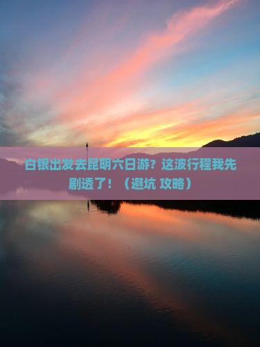 白银到云南昆明六日游