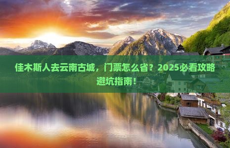 佳木斯去云南古城门票