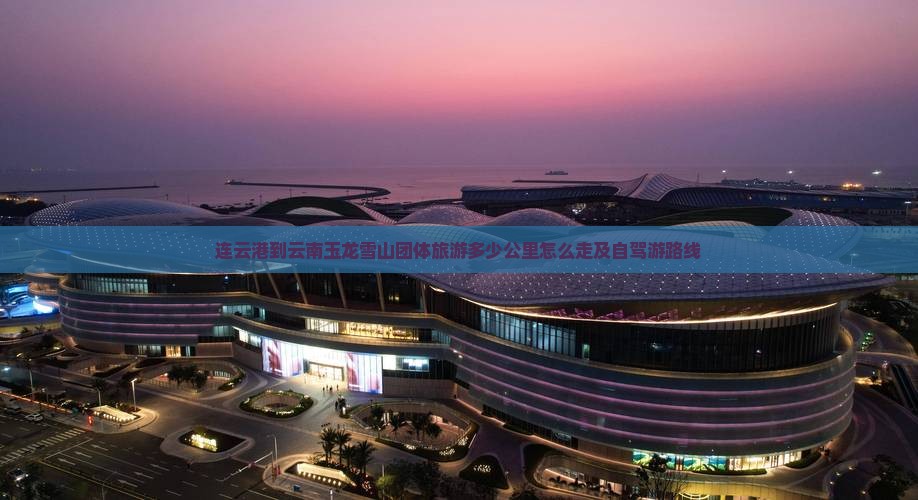 连云港到云南玉龙雪山团体旅游 连云港到云南玉龙雪山团体旅游