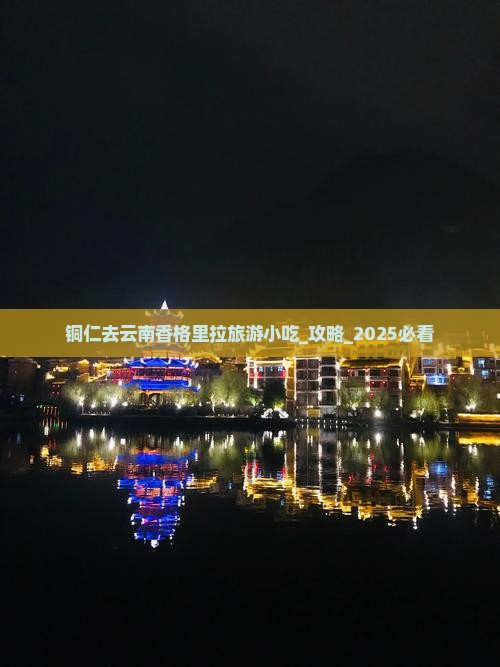 铜仁去云南香格里拉旅游小吃