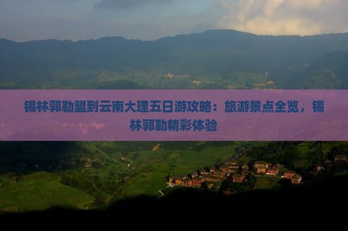 锡林郭勒盟到云南大理五日游
