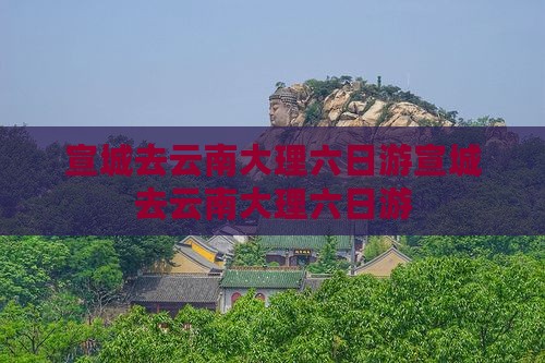 宣城去云南大理六日游