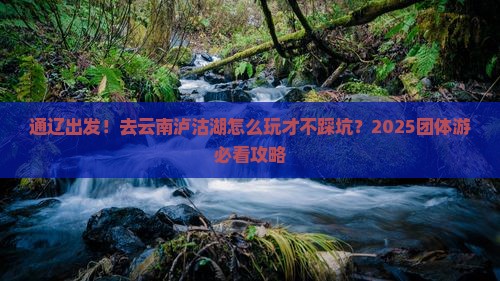 通辽市到云南泸沽湖团体旅游