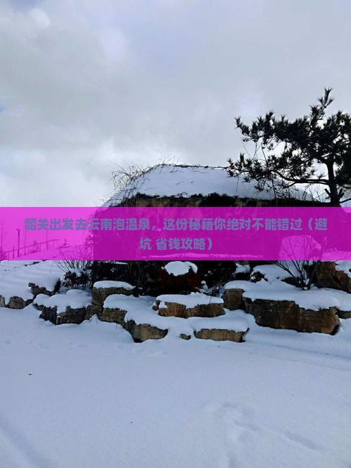 韶关到云南温泉景点