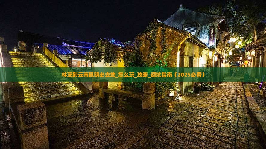 林芝到云南昆明必去地