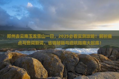 郑州去云南玉龙雪山一日