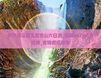 春节去云南玉龙雪山六日游