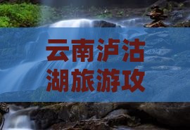 营口到云南泸沽湖必去地