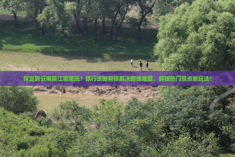 保定到云南丽江哪里玩