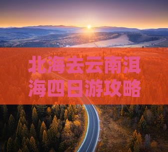 北海去云南洱海四日游