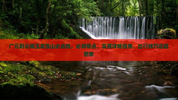 广元到云南玉龙雪山必去地