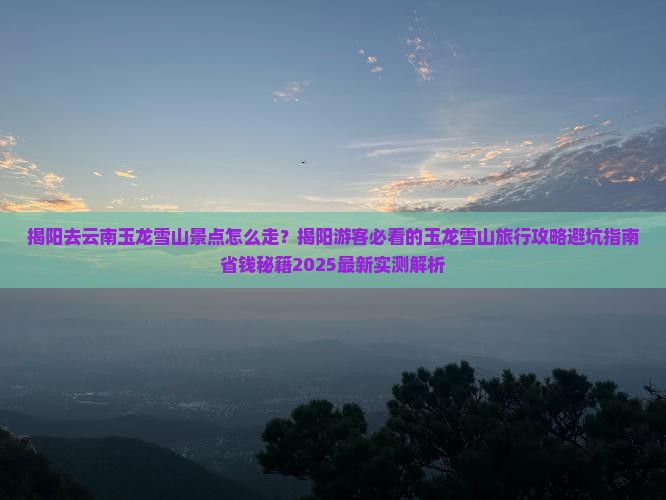 揭阳去云南玉龙雪山景点