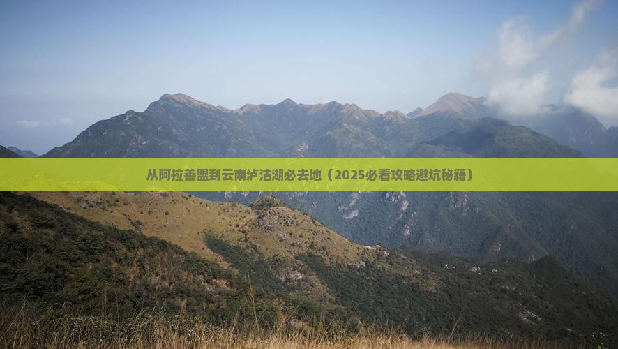 阿拉善盟到云南泸沽湖必去地