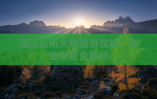 清远去云南大理景点