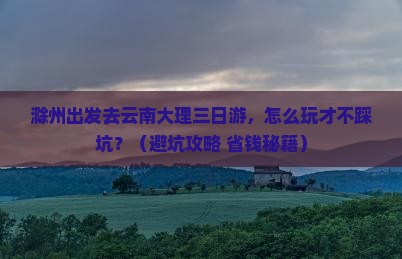 滁州去云南大理三日游