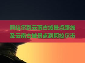 阿拉尔到云南古城景点