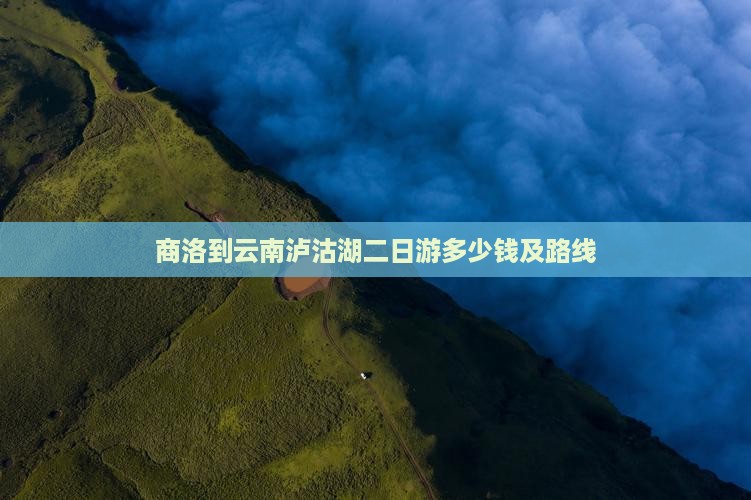 商洛到云南泸沽湖二日游