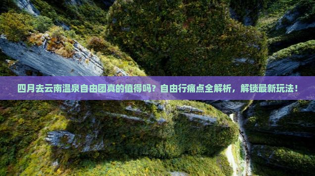 四月到云南温泉自由团 四月到云南温泉自由团