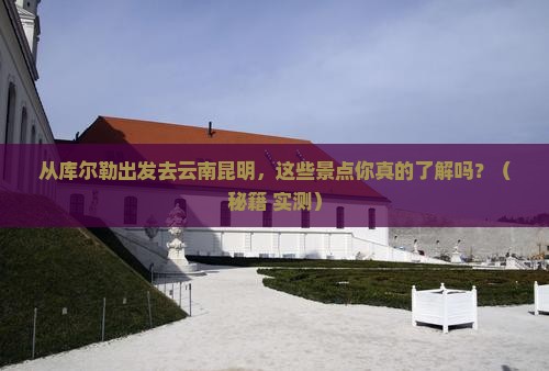 库尔勒去云南昆明景点