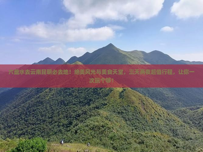 六盘水去云南昆明必去地