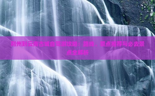 荆州到云南古城攻略