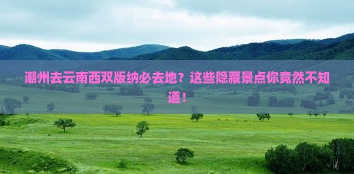 潮州去云南西双版纳必去地