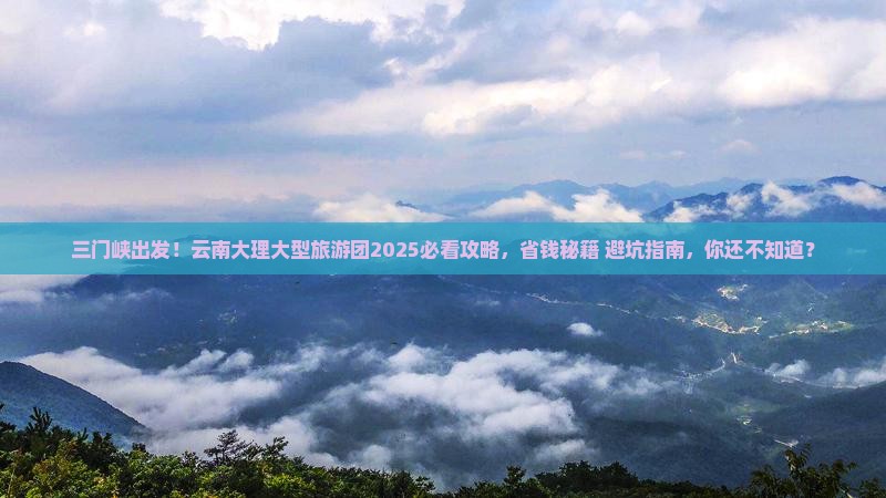 三门峡去云南大理大型旅游团