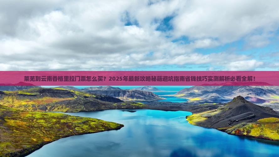 莱芜到云南香格里拉门票