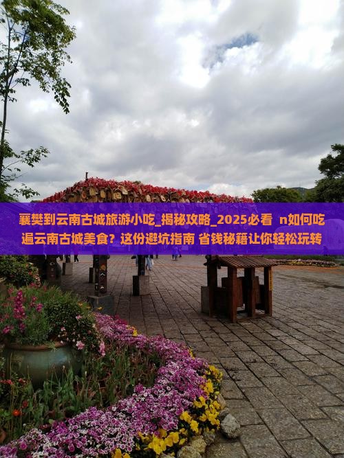 襄樊到云南古城旅游小吃 襄樊到云南古城旅游小吃
