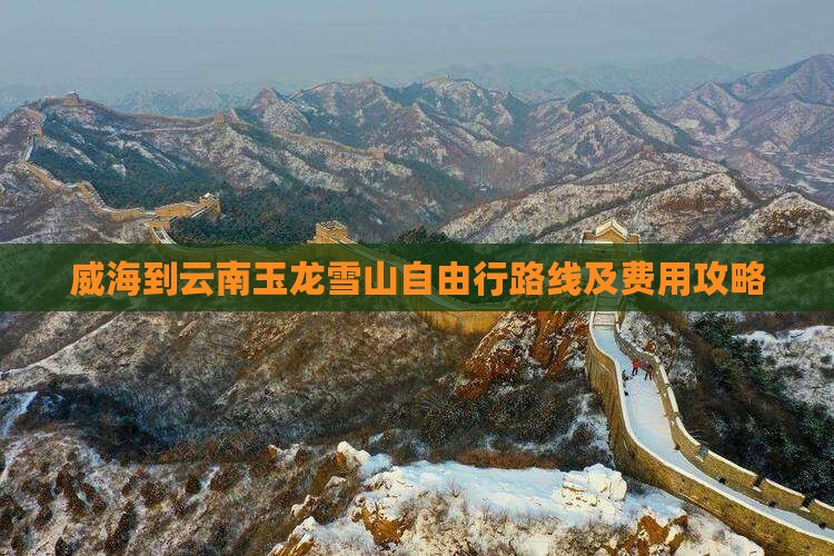 威海到云南玉龙雪山自由行