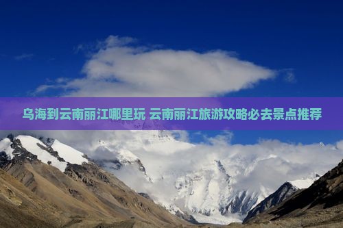 乌海到云南丽江哪里玩