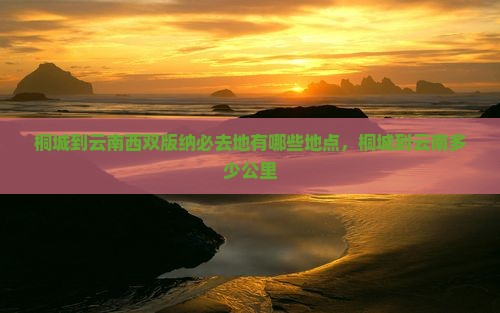 桐城到云南西双版纳必去地