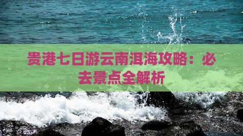 贵港到云南洱海七日游