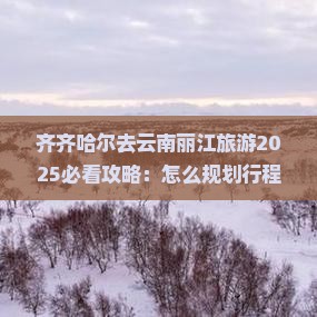 齐齐哈尔去云南丽江旅游