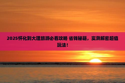 怀化到云南大理旅游