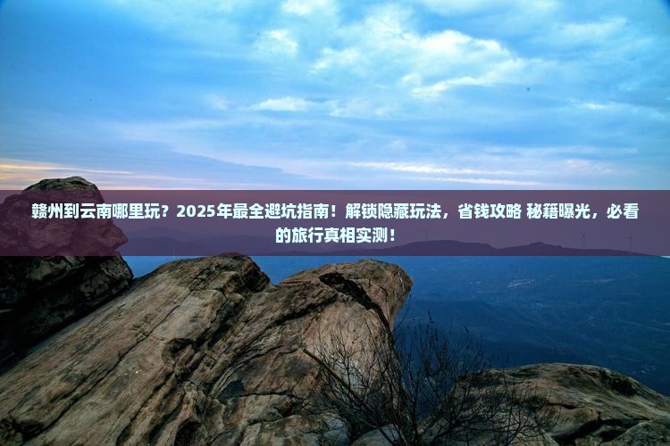 赣州到云南哪里玩