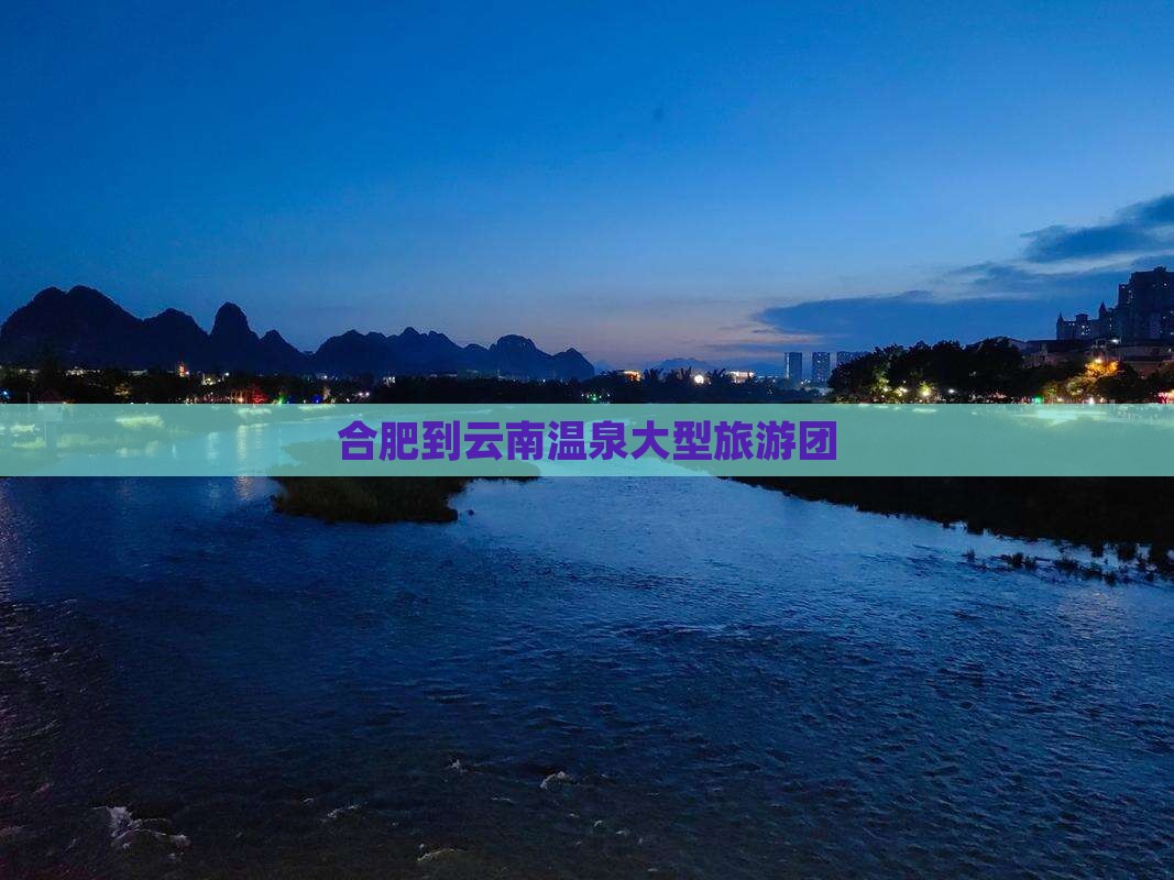 合肥到云南温泉大型旅游团
