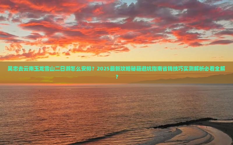 吴忠去云南玉龙雪山二日游