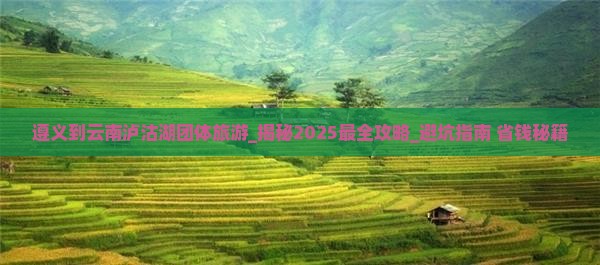遵义到云南泸沽湖团体旅游