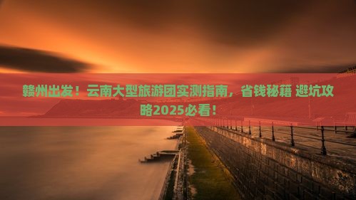 赣州去云南大型旅游团