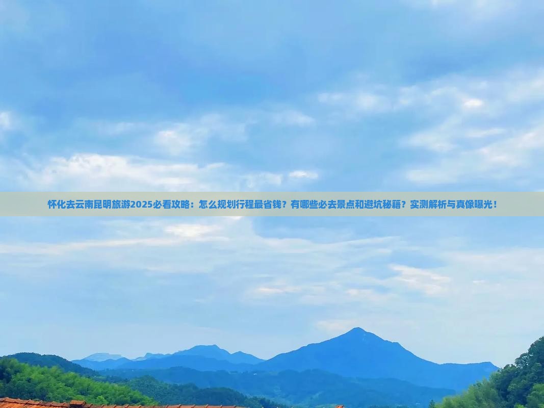 怀化去云南昆明旅游 怀化去云南昆明旅游
