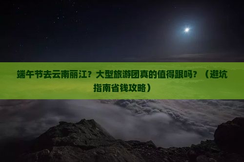 端午节去云南丽江大型旅游团