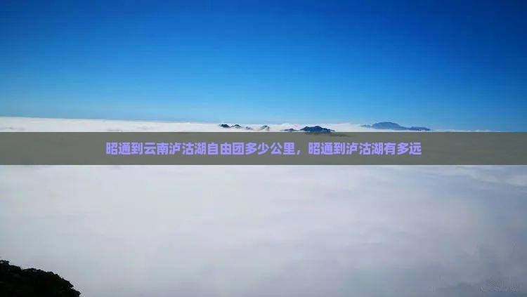 昭通到云南泸沽湖自由团