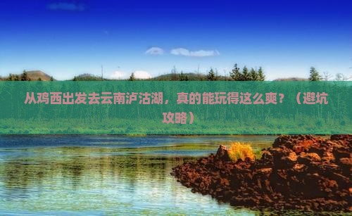 鸡西到云南泸沽湖个人游