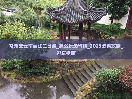 常州去云南丽江二日游