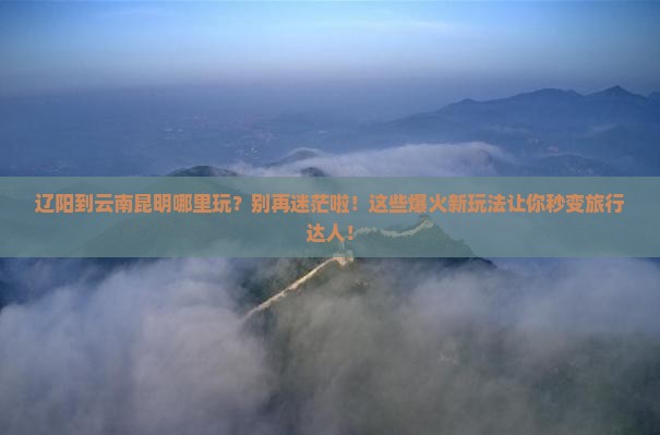 辽阳到云南昆明哪里玩
